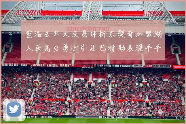 重温去年大交易评析东契奇加盟湖人获高分勇士引进巴特勒表现平平