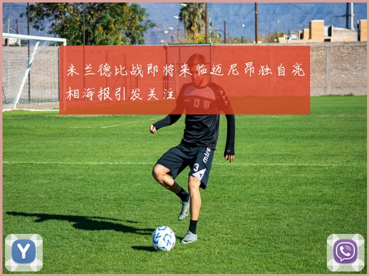 米兰德比战即将来临迈尼昂独自亮相海报引发关注