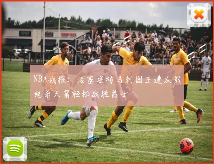 NBA战报：活塞逆转马刺国王遭灰熊绝杀火箭轻松战胜爵士