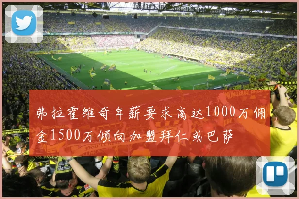 弗拉霍维奇年薪要求高达1000万佣金1500万倾向加盟拜仁或巴萨