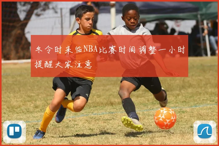 冬令时来临NBA比赛时间调整一小时提醒大家注意
