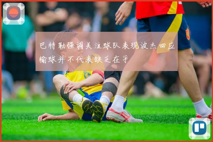 巴特勒强调关注球队表现波杰回应输球并不代表缺乏在乎